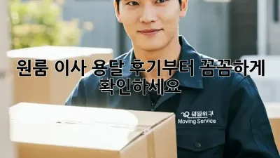 원룸 이사? 용달 후기부터 꼼꼼하게 확인하세요!